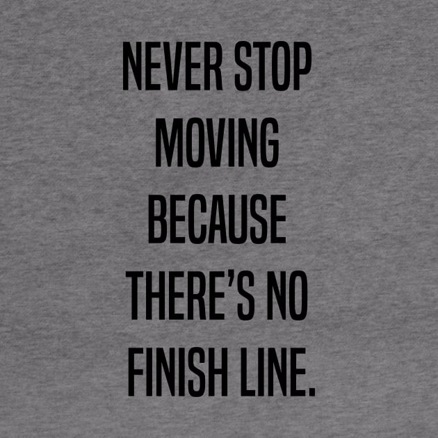 Never stop moving because there's no finish line by PRINTPIC